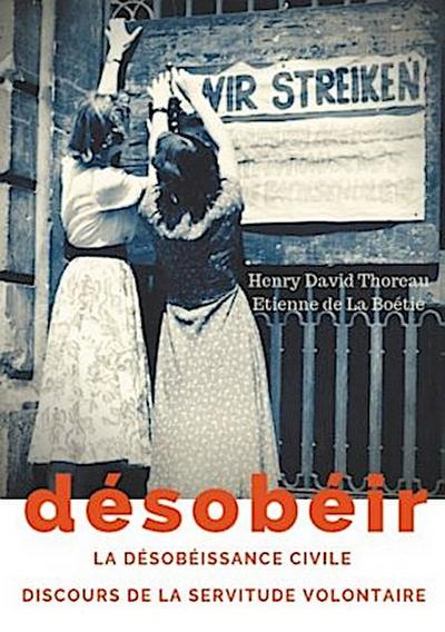 Désobéir (La désobéissance civile) suivi du Discours de la servitude volontaire d’Etienne de La Boétie
