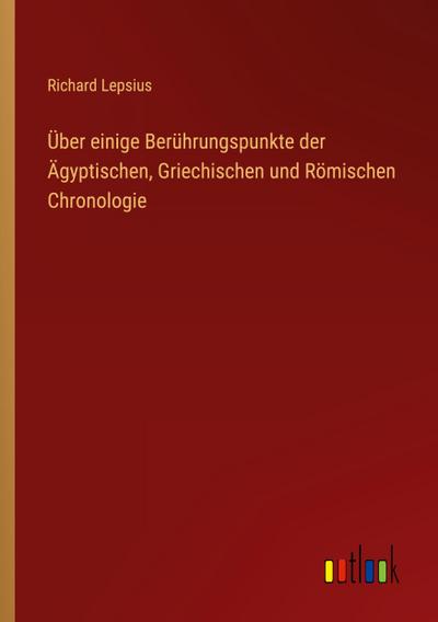 Über einige Berührungspunkte der Ägyptischen, Griechischen und Römischen Chronologie