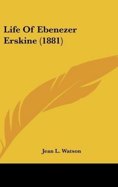 Life Of Ebenezer Erskine (1881) - Jean L. Watson