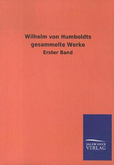 Wilhelm von Humboldts gesammelte Werke: Erster Band - ohne Autor