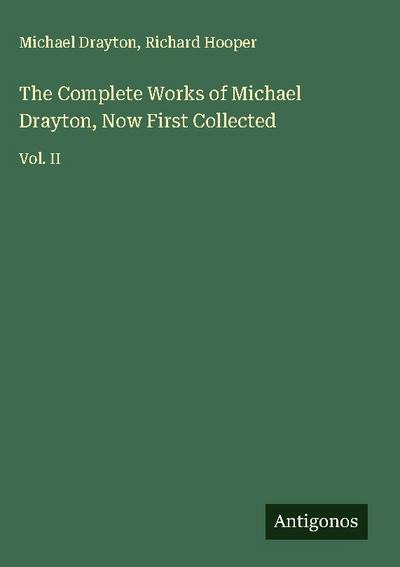 The Complete Works of Michael Drayton, Now First Collected
