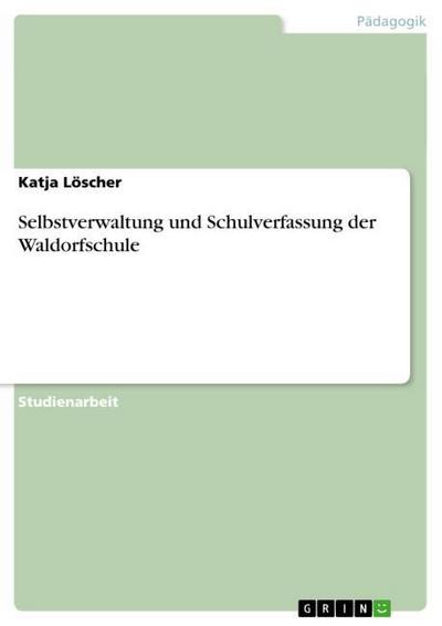 Selbstverwaltung und Schulverfassung der Waldorfschule - Katja Löscher