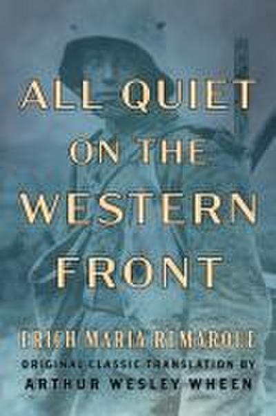 All Quiet on the Western Front (Original Classic Translation by Arthur Wesley Wheen)