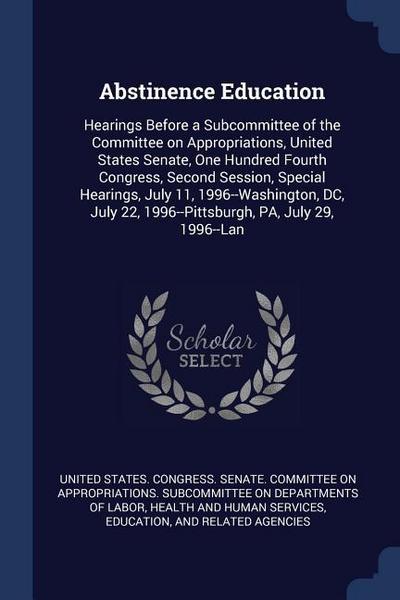 Abstinence Education: Hearings Before a Subcommittee of the Committee on Appropriations, United States Senate, One Hundred Fourth Congress