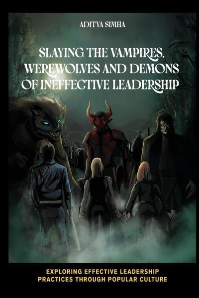 Slaying the Vampires, Werewolves and Demons of Ineffective Leadership