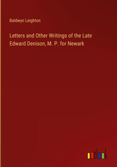 Letters and Other Writings of the Late Edward Denison, M. P. for Newark