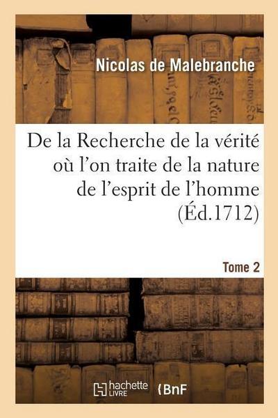 de la Recherche de la Vérité Où l’On Traite de la Nature de l’Esprit de l’Homme. Tome 2