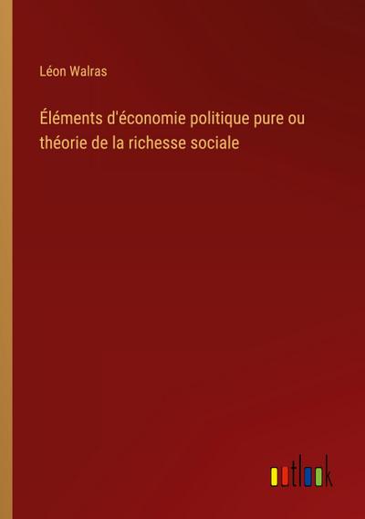 Éléments d’économie politique pure ou théorie de la richesse sociale