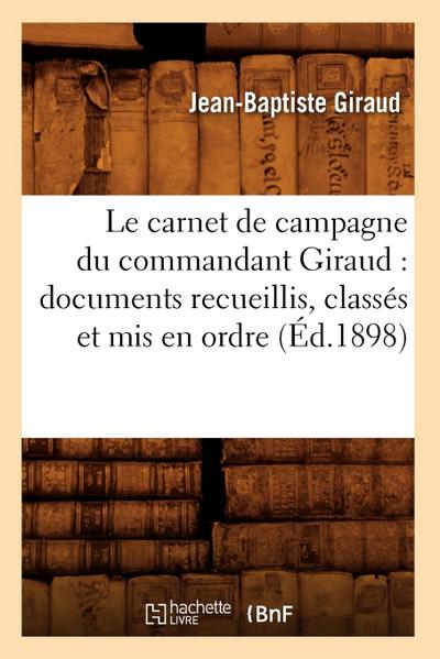 Le Carnet de Campagne Du Commandant Giraud: Documents Recueillis, Classés Et MIS En Ordre (Éd.1898)
