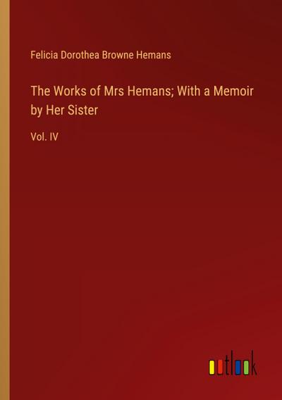 The Works of Mrs Hemans; With a Memoir by Her Sister