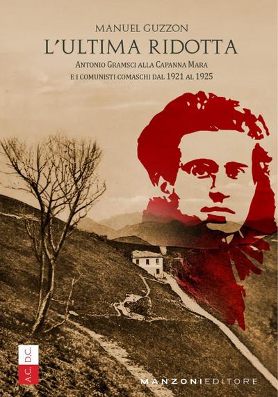 L’ ultima ridotta. Antonio Gramsci alla Capanna Mara e i comunisti comaschi dal 1921 al 1925