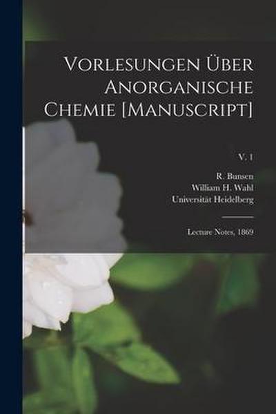 Vorlesungen U&#776;ber Anorganische Chemie [manuscript]: Lecture Notes, 1869; v. 1