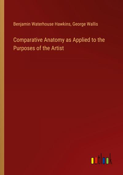 Comparative Anatomy as Applied to the Purposes of the Artist