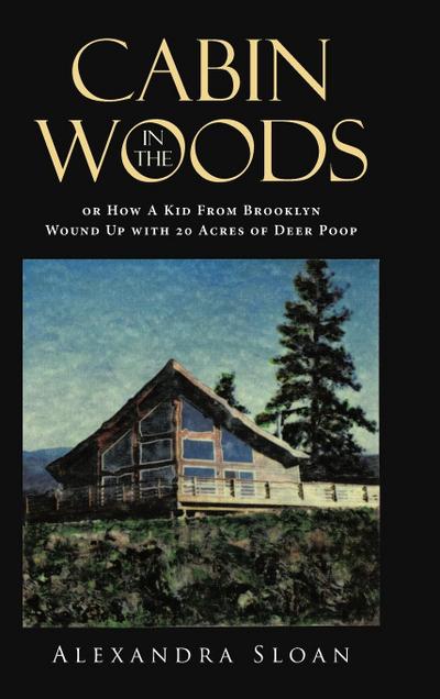 Cabin in the Woods or How A Kid From Brooklyn Wound Up with 20 Acres of Deer Poop