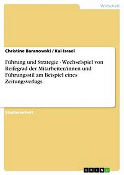 Führung und Strategie - Wechselspiel von Reifegrad der Mitarbeiter/innen und Führungsstil am Beispiel eines Zeitungsverlags