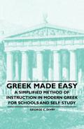Greek Made Easy - A Simplified Method of Instruction in Modern Greek for Schools and Self Study