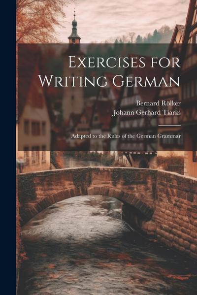Exercises for Writing German: Adapted to the Rules of the German Grammar