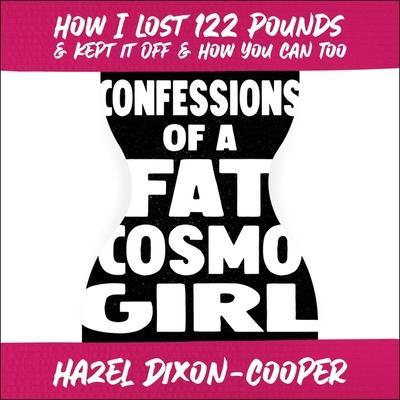 Confessions of a Fat Cosmo Girl Lib/E: How I Lost 122 Pounds & Kept It Off & How You Can Too