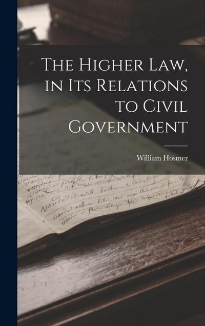 The Higher Law, in Its Relations to Civil Government