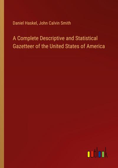 A Complete Descriptive and Statistical Gazetteer of the United States of America