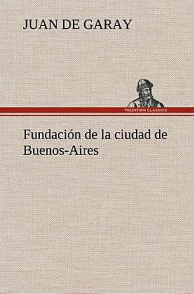 Fundación de la ciudad de Buenos-Aires