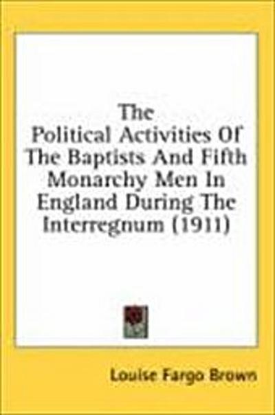 The Political Activities Of The Baptists And Fifth Monarchy Men In England During The Interregnum (1911)