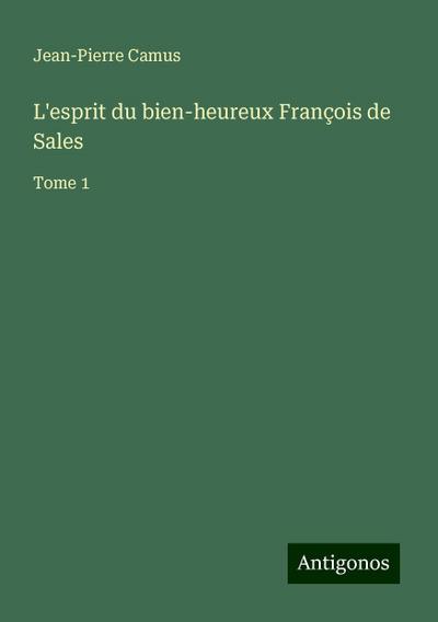 L’esprit du bien-heureux François de Sales
