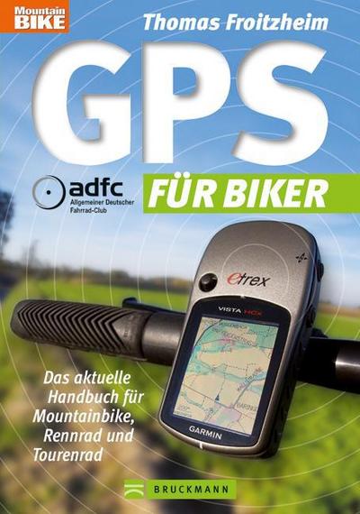 GPS für Biker: Das aktuelle Handbuch für Mountainbike, Rennrad und Tourenrad