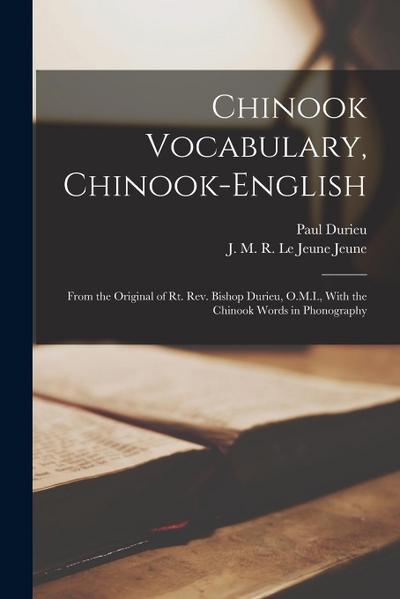 Chinook Vocabulary, Chinook-English: From the Original of Rt. Rev. Bishop Durieu, O.M.I., With the Chinook Words in Phonography