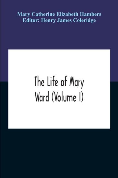 The Life Of Mary Ward (Volume I)