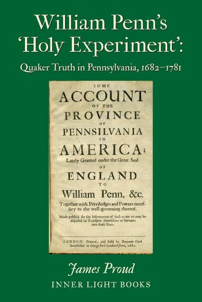 William Penn’s ’Holy Experiment’: Quaker Truth in Pennsylvania, 1682-1781