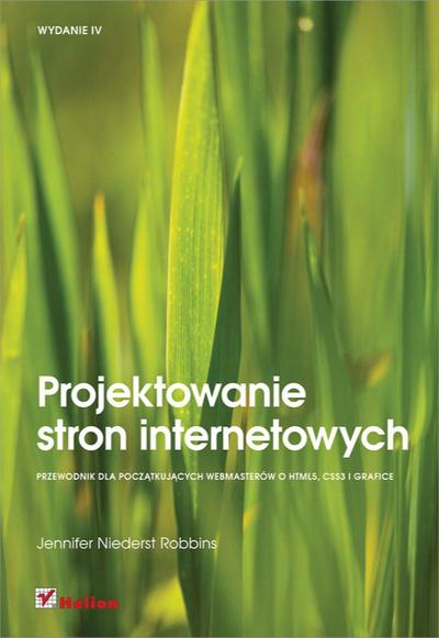 Projektowanie stron internetowych. Przewodnik dla pocz?tkuj?cych webmasterow po HTML5, CSS3 i grafice. Wydanie IV