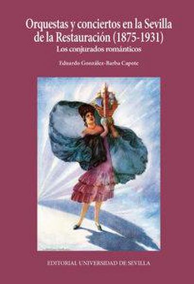 Orquestas y conciertos en la Sevilla de la Restauración, 1875-1931 : los conjurados románticos