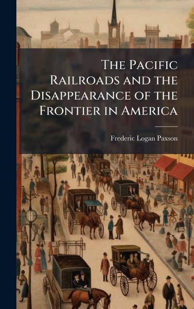 The Pacific Railroads and the Disappearance of the Frontier in America