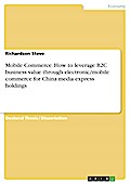 Mobile Commerce. How to leverage B2C business value through electronic/mobile commerce for China media express holdings