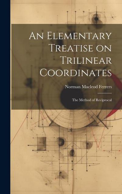 An Elementary Treatise on Trilinear Coordinates