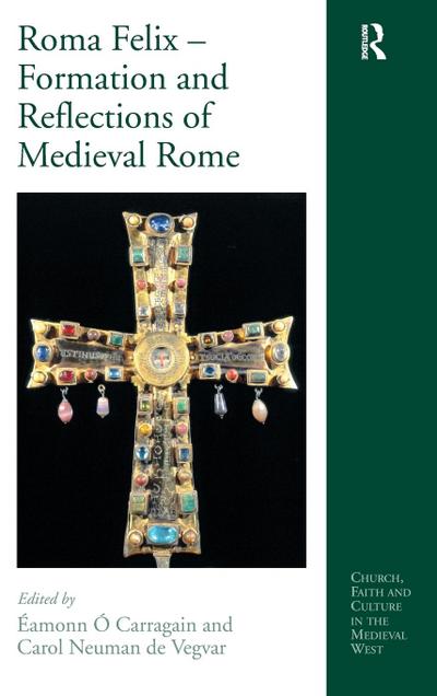 Roma Felix - Formation and Reflections of Medieval Rome