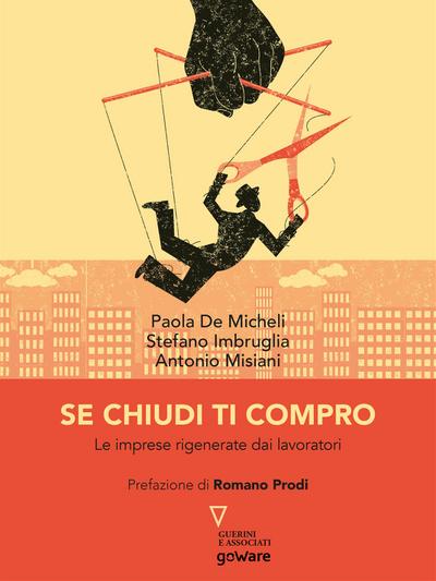 Se chiudi ti compro. Le imprese rigenerate dai lavoratori. Prefazione di Romano Prodi