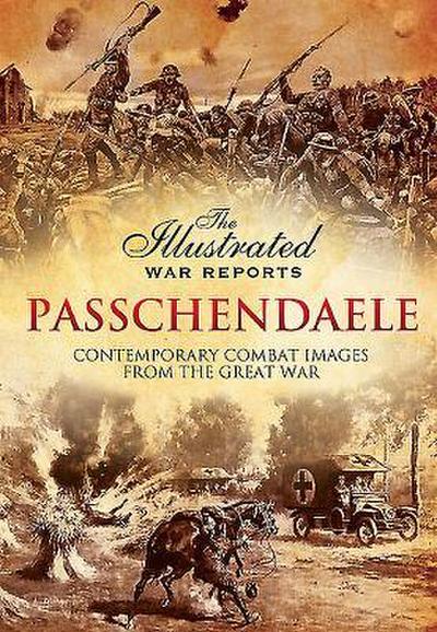 Passchendaele: The Illustrated War Reports