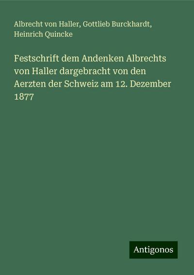 Festschrift dem Andenken Albrechts von Haller dargebracht von den Aerzten der Schweiz am 12. Dezember 1877