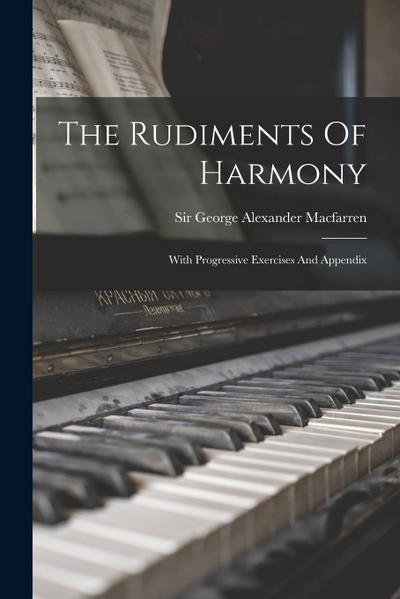 The Rudiments Of Harmony: With Progressive Exercises And Appendix