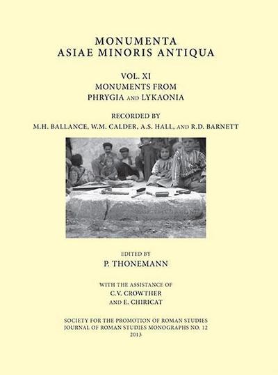 Monumenta Asiae Minoris Antiqua: Volume XI - Monuments from Phrygia and Lykaonia Recorded by M.H. Ballance, W.M. Calder, A.S. Hall and R.D. Barnett