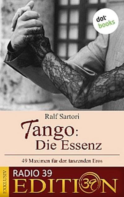 Tango: Die Essenz - 49 Maximen für den tanzenden Eros