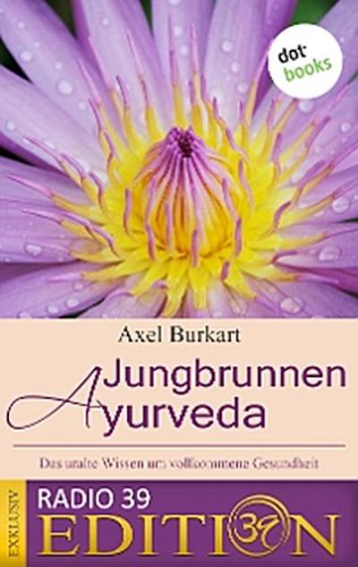 Jungbrunnen Ayurveda - Das uralte Wissen um vollkommene Gesundheit