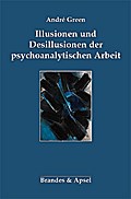 Illusionen und Desillusionen der psychoanalytischen Arbeit