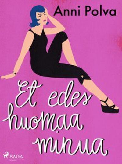 Et edes huomaa minua