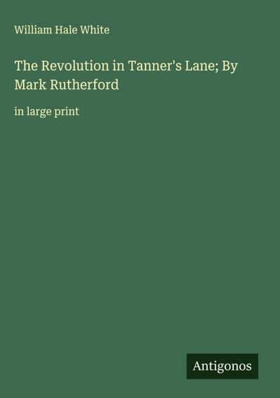 The Revolution in Tanner’s Lane; By Mark Rutherford