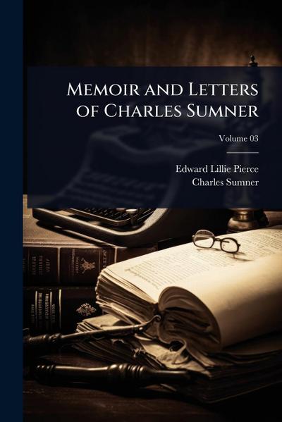 Memoir and Letters of Charles Sumner