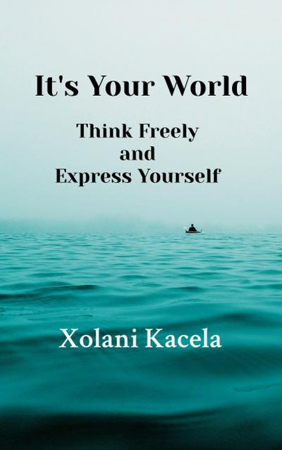 It’s Your World: Think Freely and Express Yourself