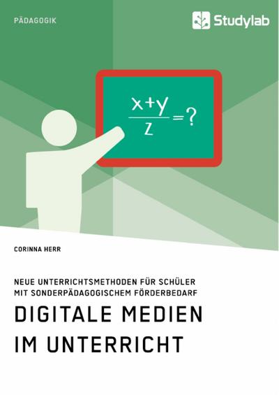 Digitale Medien im Unterricht. Neue Unterrichtsmethoden für Schüler mit sonderpädagogischem Förderbedarf
